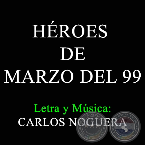 HROES DE MARZO DEL 99 - Letra y Msica: CARLOS NOGUERA